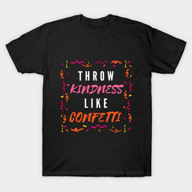 Throw Kindness Like Confetti T-Shirt by Cool and Awesome